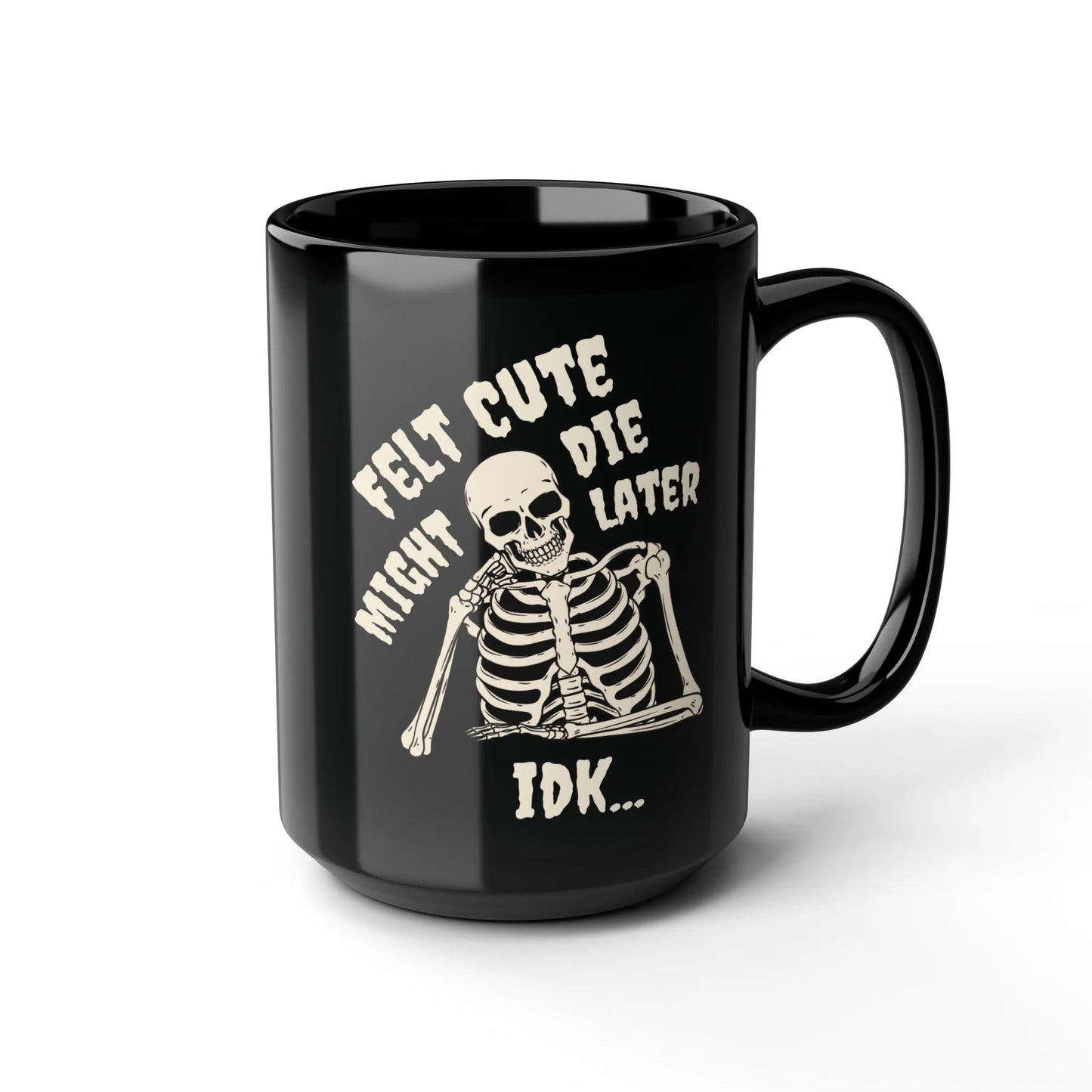Felt Cute - 15oz Coffee Mug - 15 oz,Ceramic,Drink,Drinks,embalmer,funeral director,funny,goth,meme,mortician,mortuary science,Mugs,skeleton,skull Mug