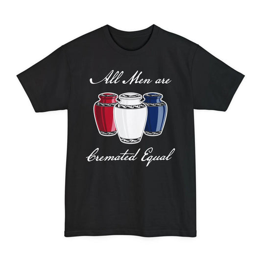 BIG & TALL Cremated Equal - Tee - america,cremation,funny,Long body,meme,patriotic,Tall,urn T-Shirt