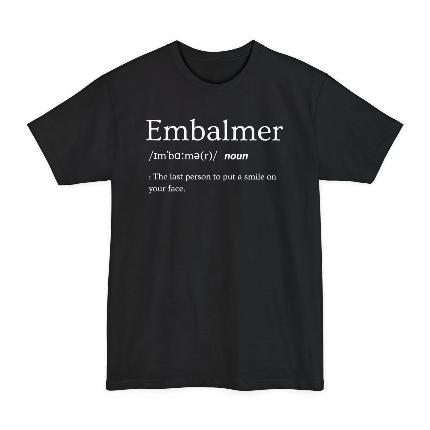 BIG & TALL Embalmer Definition - Tee - embalmer,funeral director,funny,Long body,meme,mortician,Tall T-Shirt