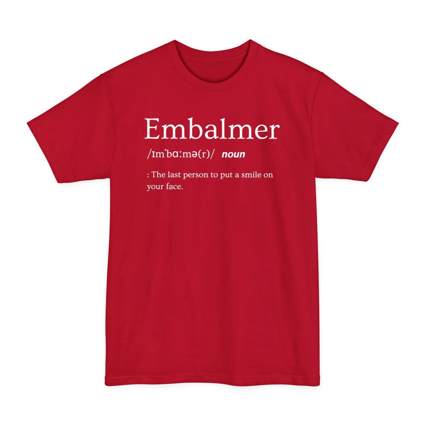 BIG & TALL Embalmer Definition - Tee - embalmer,funeral director,funny,Long body,meme,mortician,Tall T-Shirt