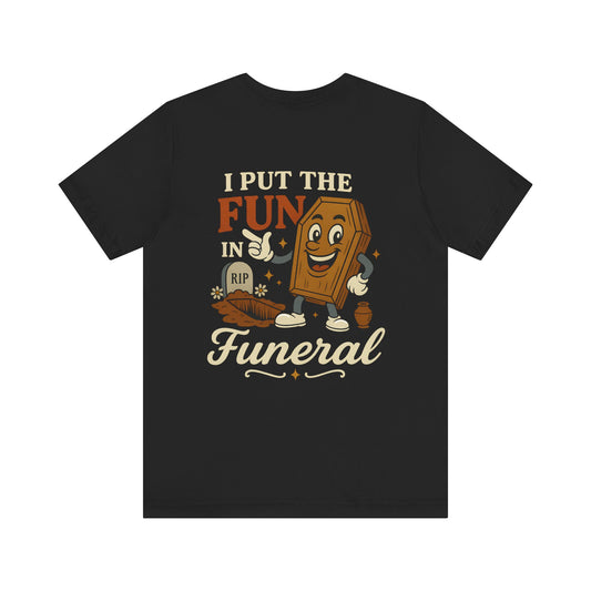 I Put the FUN in Funeral - Tee
