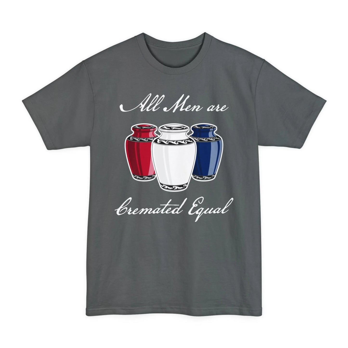BIG & TALL Cremated Equal - Tee - america,cremation,funny,Long body,meme,patriotic,Tall,urn T-Shirt