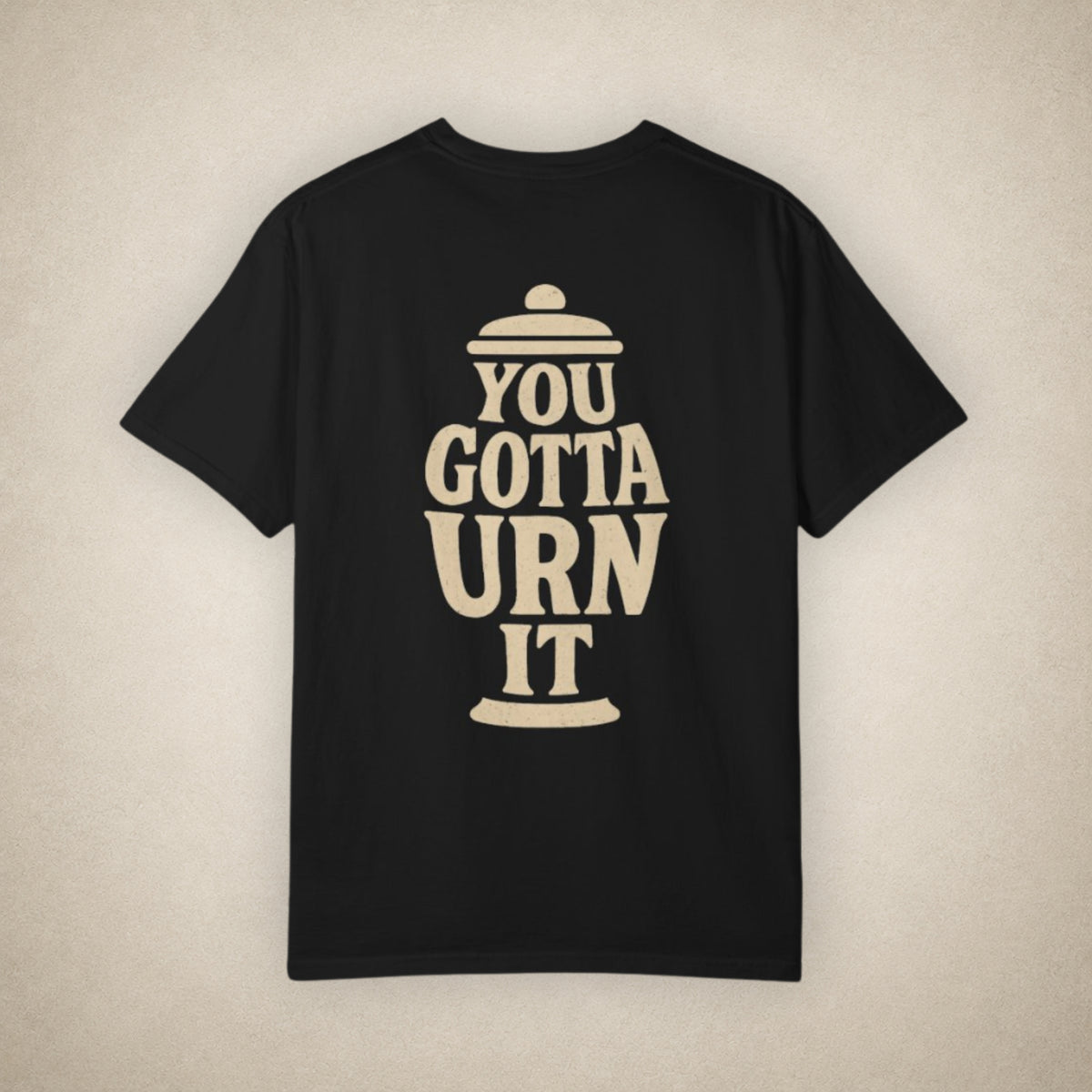 You Gotta Urn It - Tee