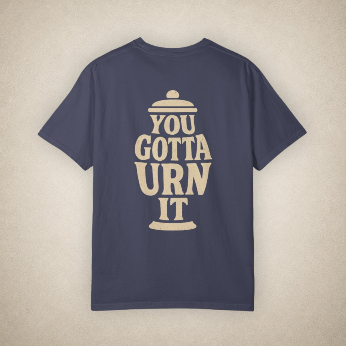 You Gotta Urn It - Tee