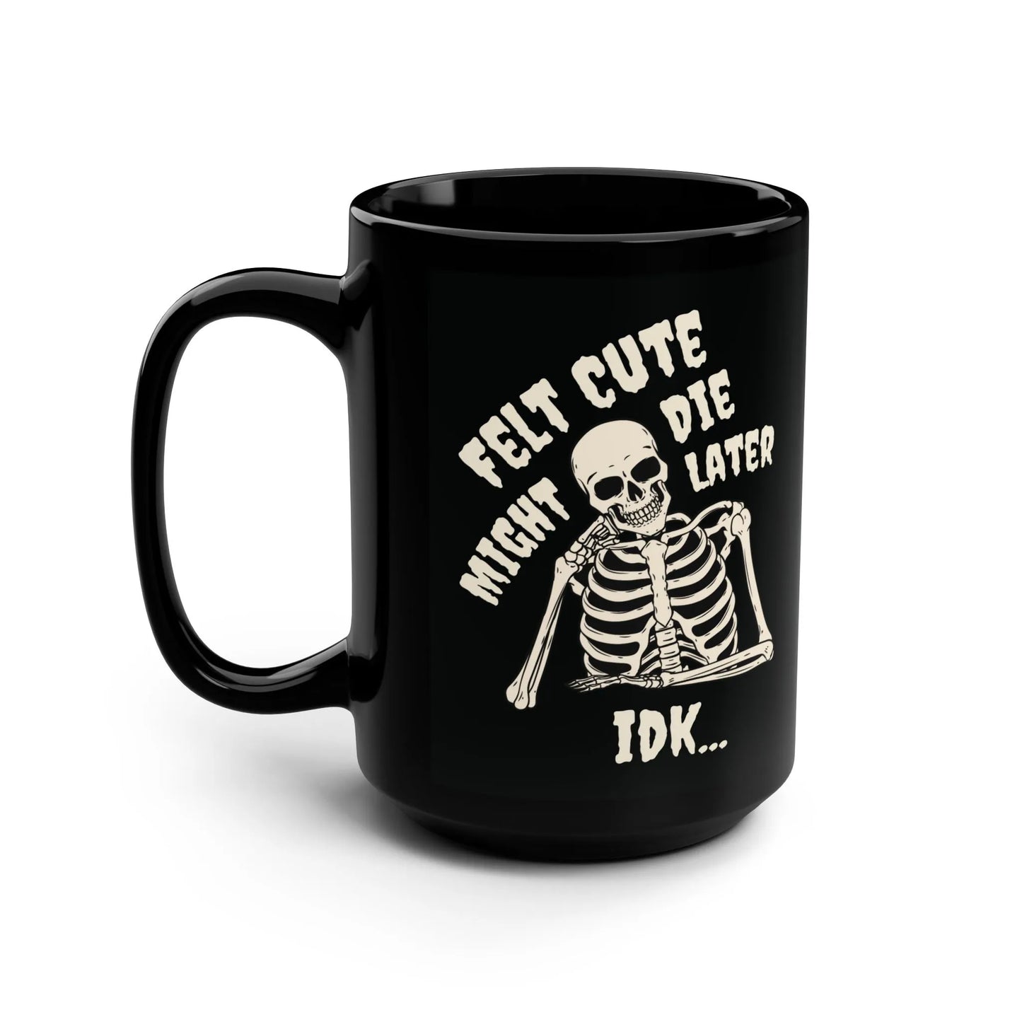 Felt Cute - 15oz Coffee Mug - 15 oz,Ceramic,Drink,Drinks,embalmer,funeral director,funny,goth,meme,mortician,mortuary science,Mugs,skeleton,skull Mug