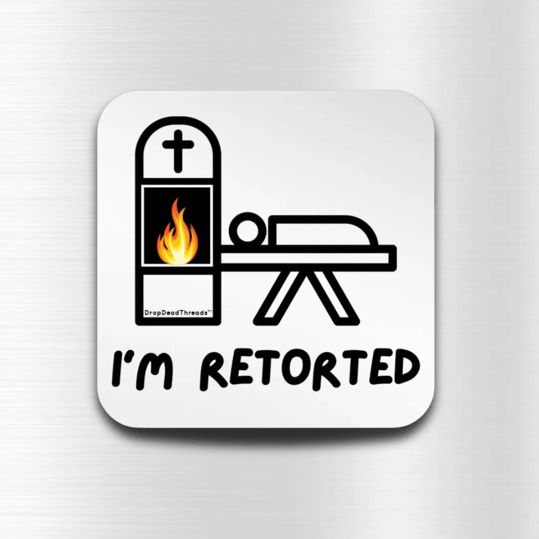 I'm Retorted - Vinyl Sticker - cremation,crematorium,crematory,crematory operator,embalmer,formaldehyde,funeral director,mortician sticker