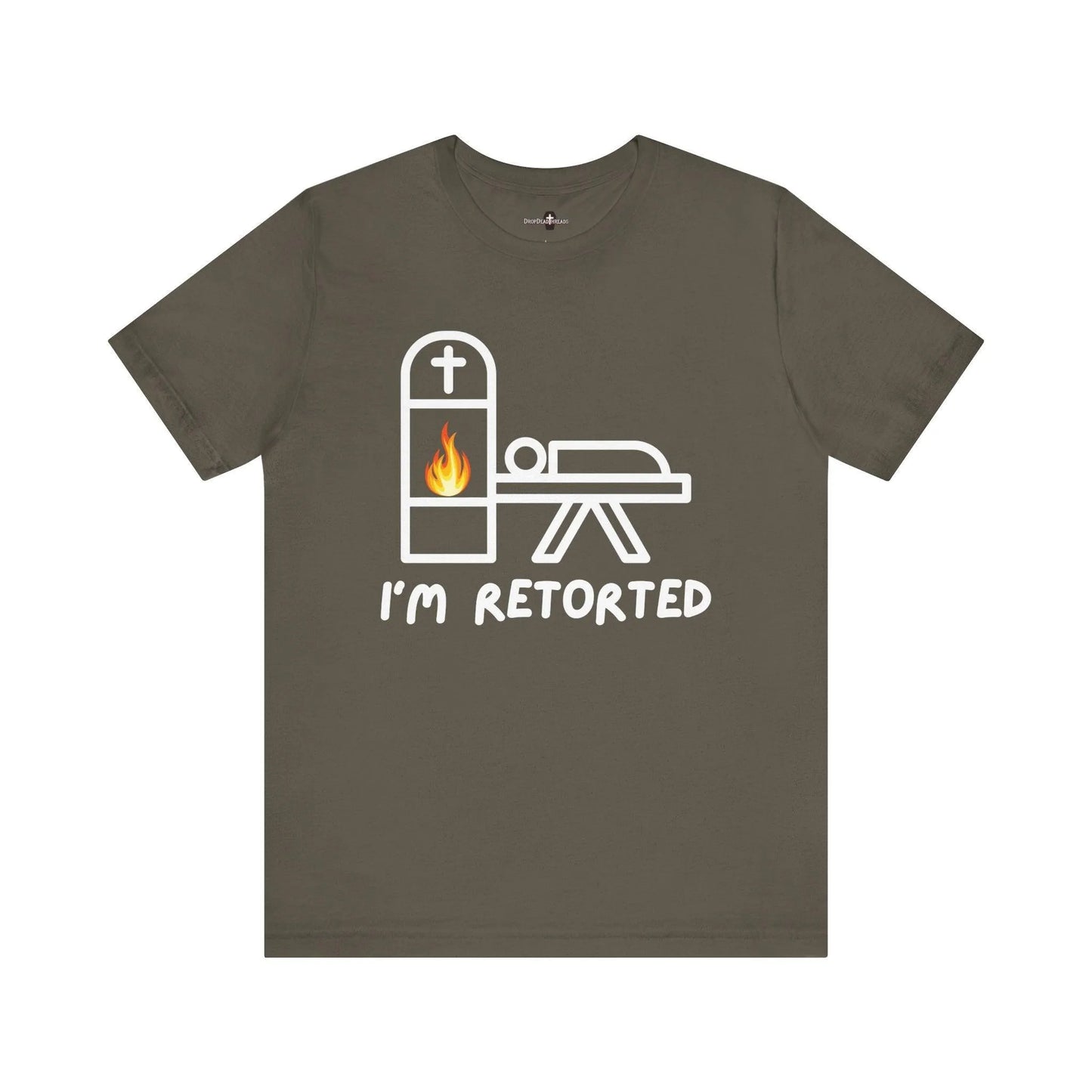I'm Retorted - Tee - ashes, cremation, crematorium, crematory, direct, funeral director, mortician, operator, retort, urn T-Shirt