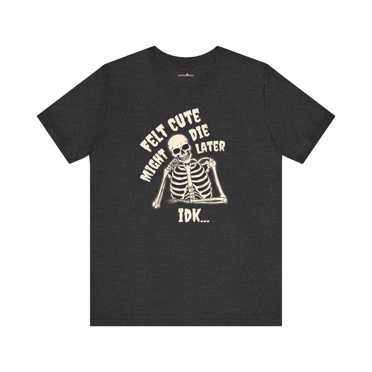 Felt Cute - Tee - death, embalmer, funeral director, goth, mortician, mortuary science, skeleton, skull T-Shirt