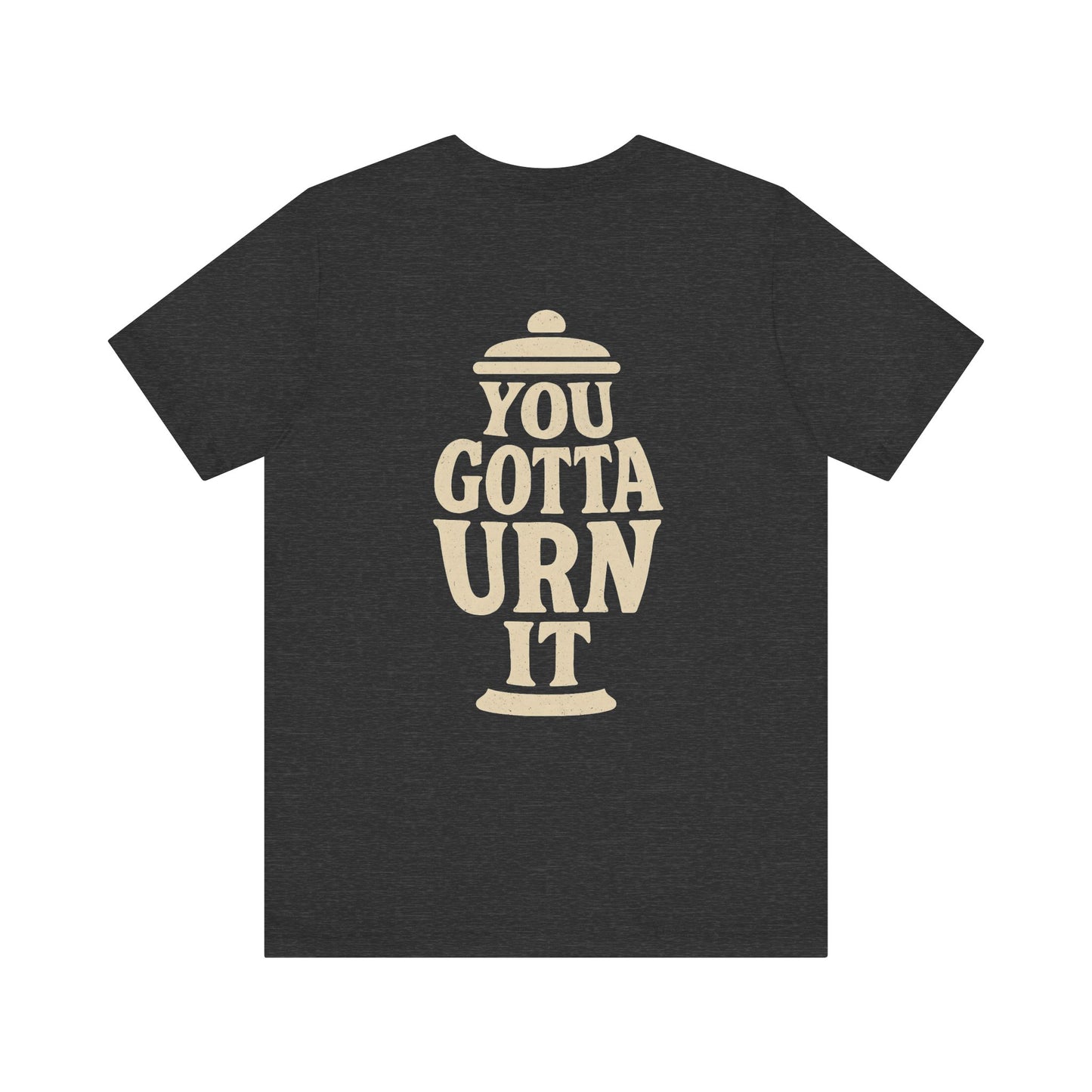 You Gotta Urn It - Tee