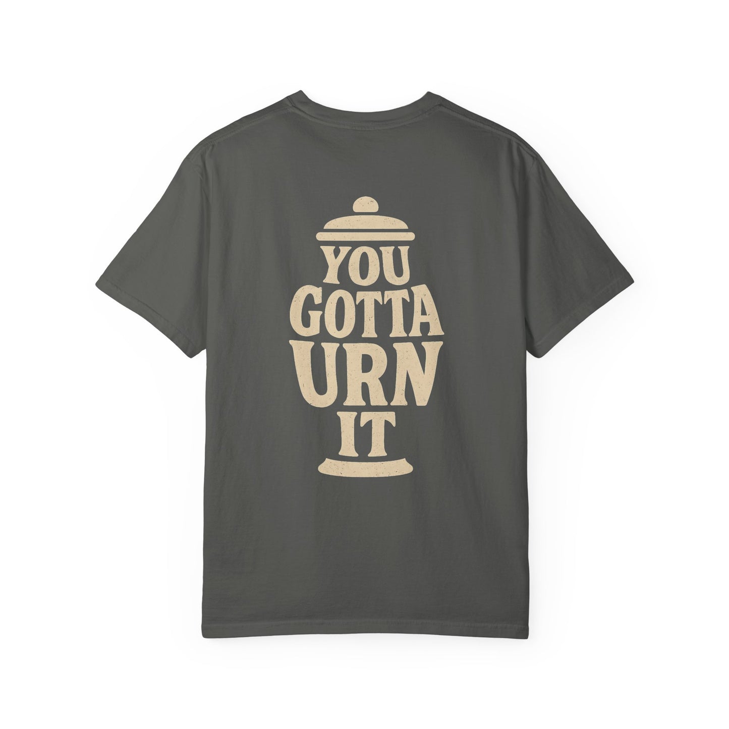 You Gotta Urn It - Tee