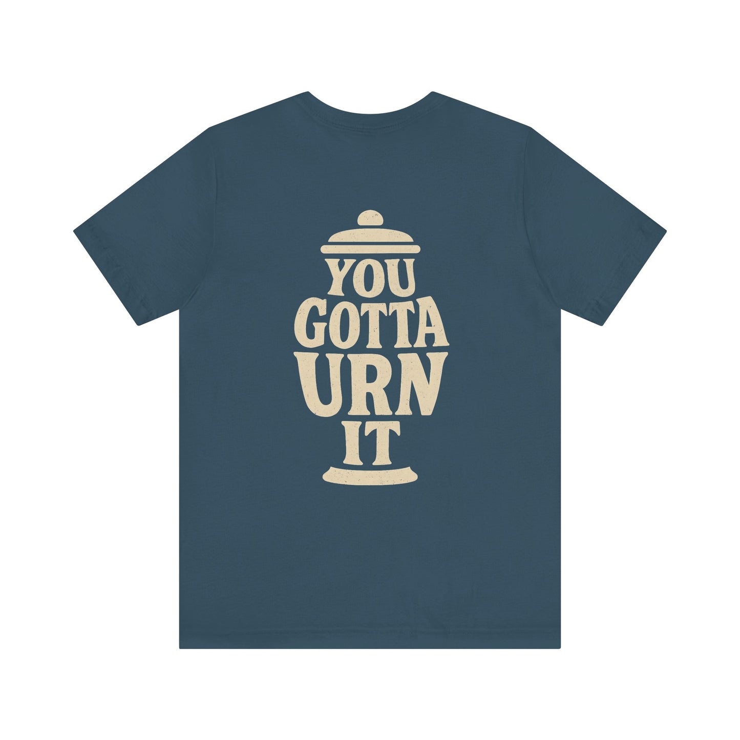 You Gotta Urn It - Tee