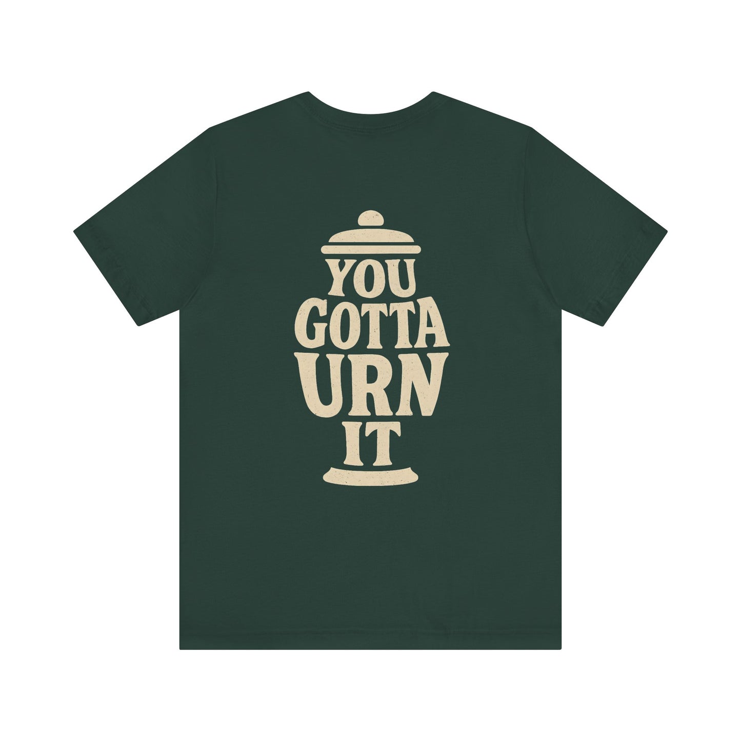 You Gotta Urn It - Tee