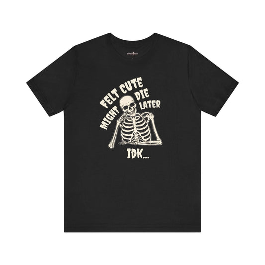 Felt Cute - Tee - death, embalmer, funeral director, goth, mortician, mortuary science, skeleton, skull T-Shirt