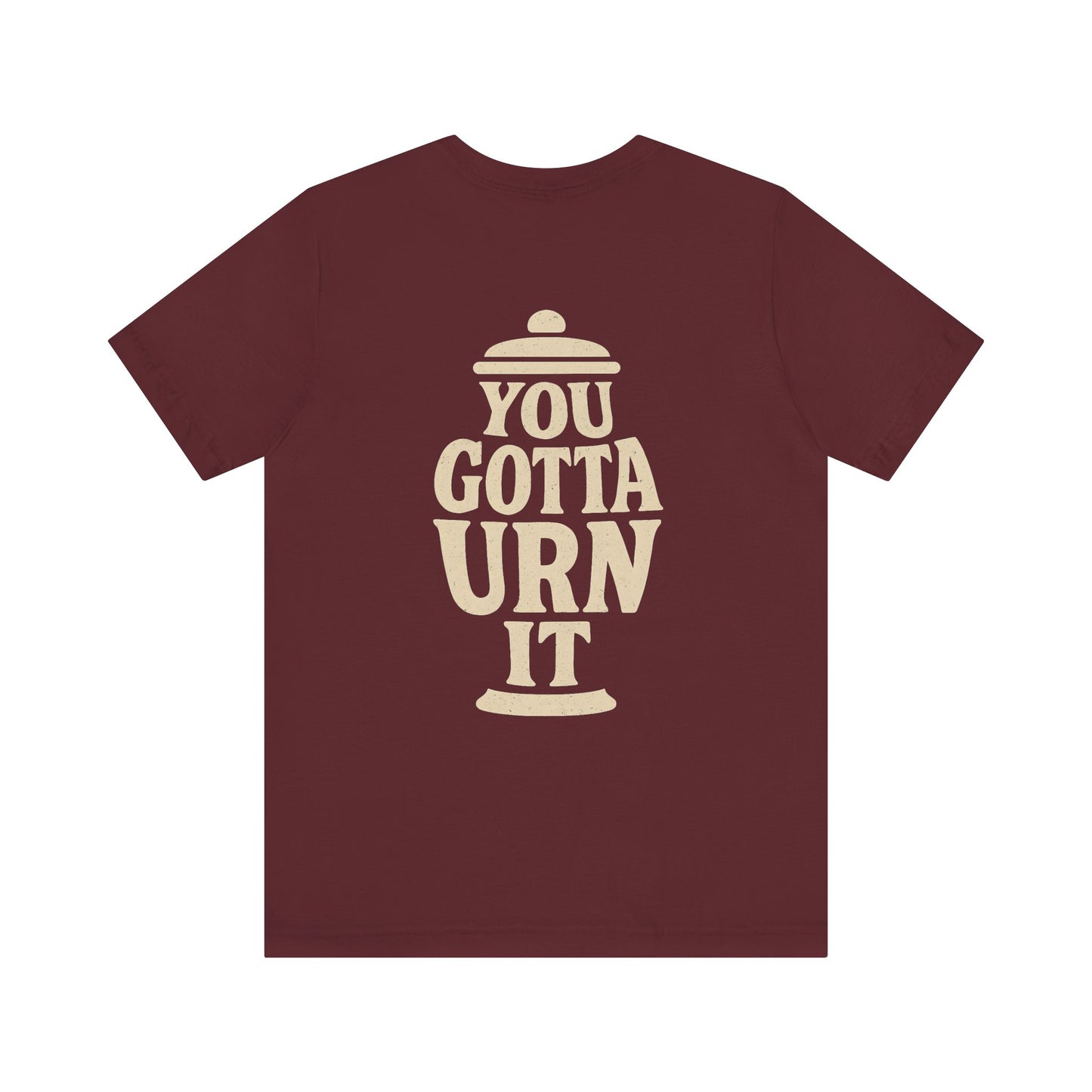 You Gotta Urn It - Tee