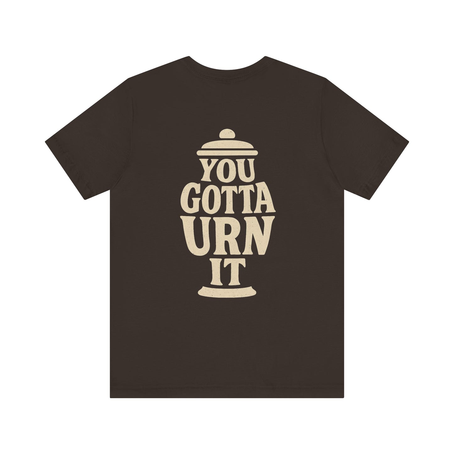 You Gotta Urn It - Tee