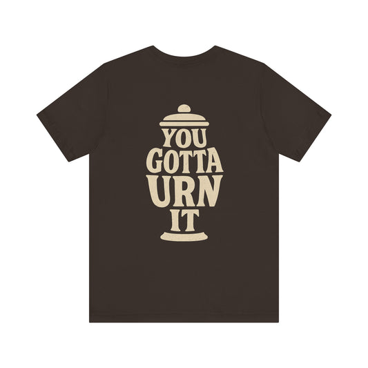 You Gotta Urn It - Tee