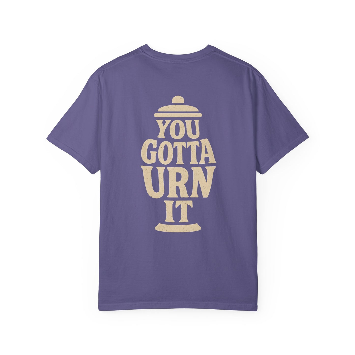 You Gotta Urn It - Tee