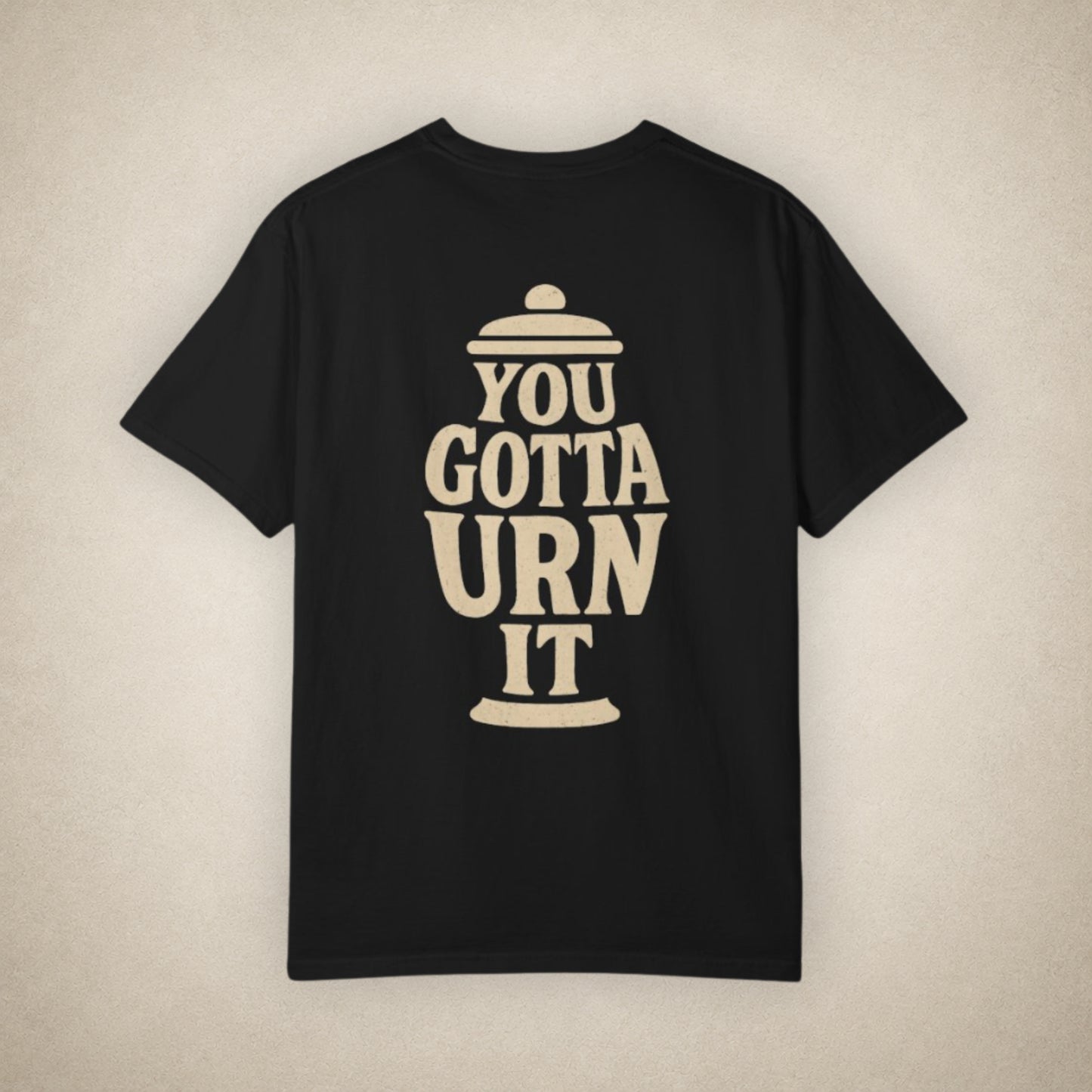 You Gotta Urn It - Tee