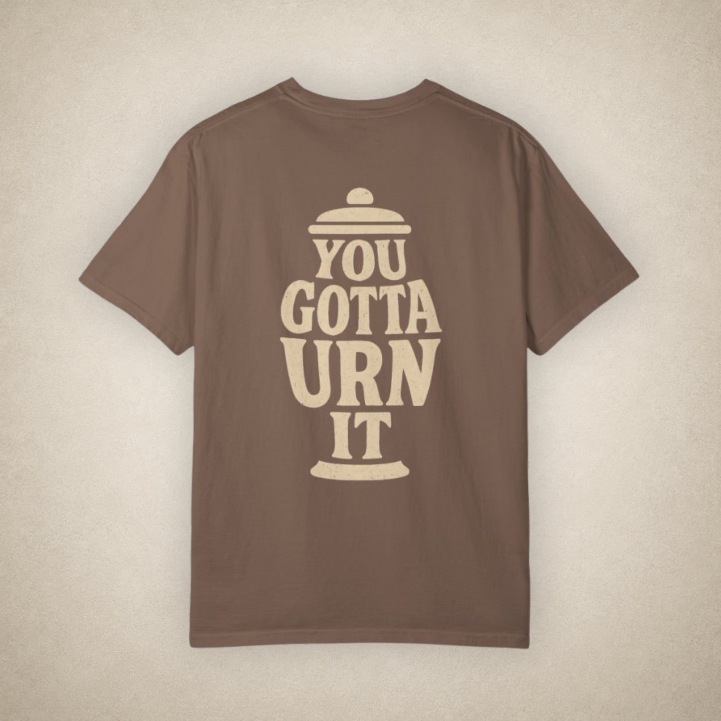 You Gotta Urn It - Tee