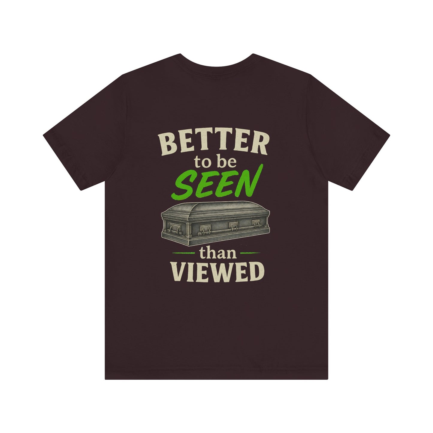 Better to be SEEN than Viewed - Tee