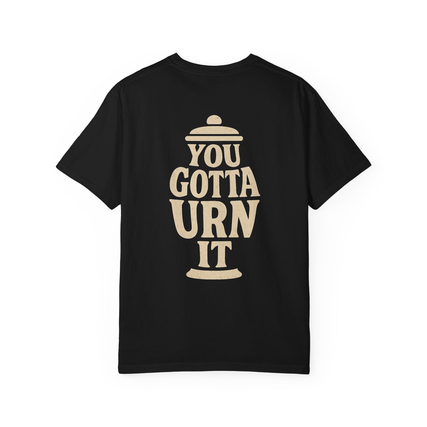 You Gotta Urn It - Tee