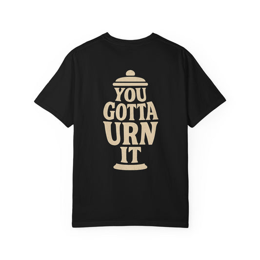 You Gotta Urn It - Tee