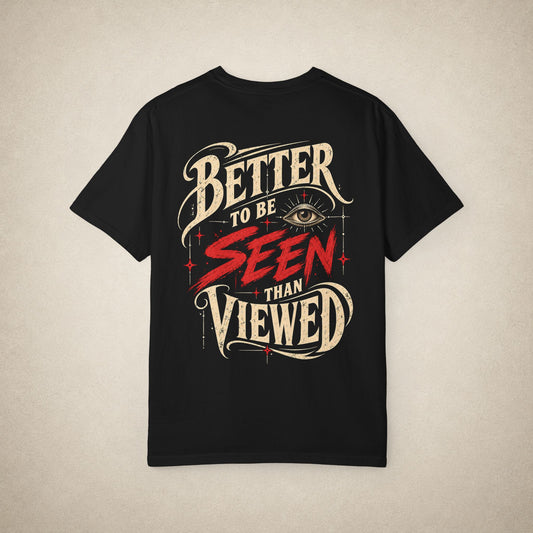 Better to be SEEN than Viewed - Tee