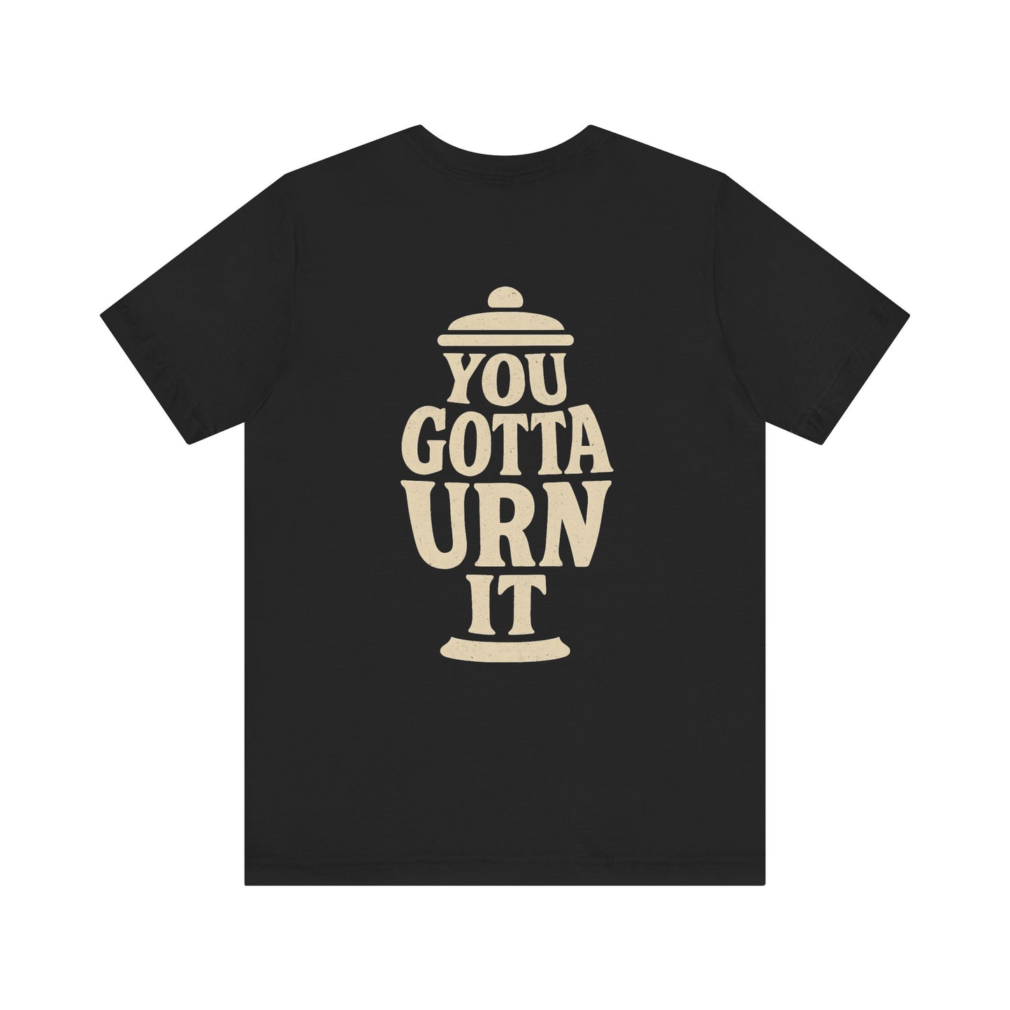 You Gotta Urn It - Tee