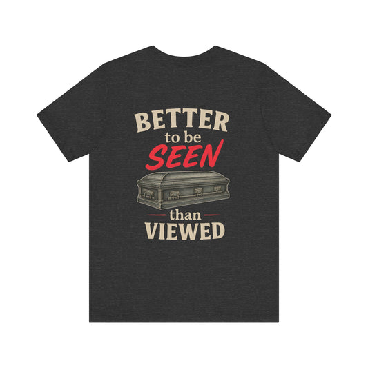 Better to be SEEN than Viewed - Tee