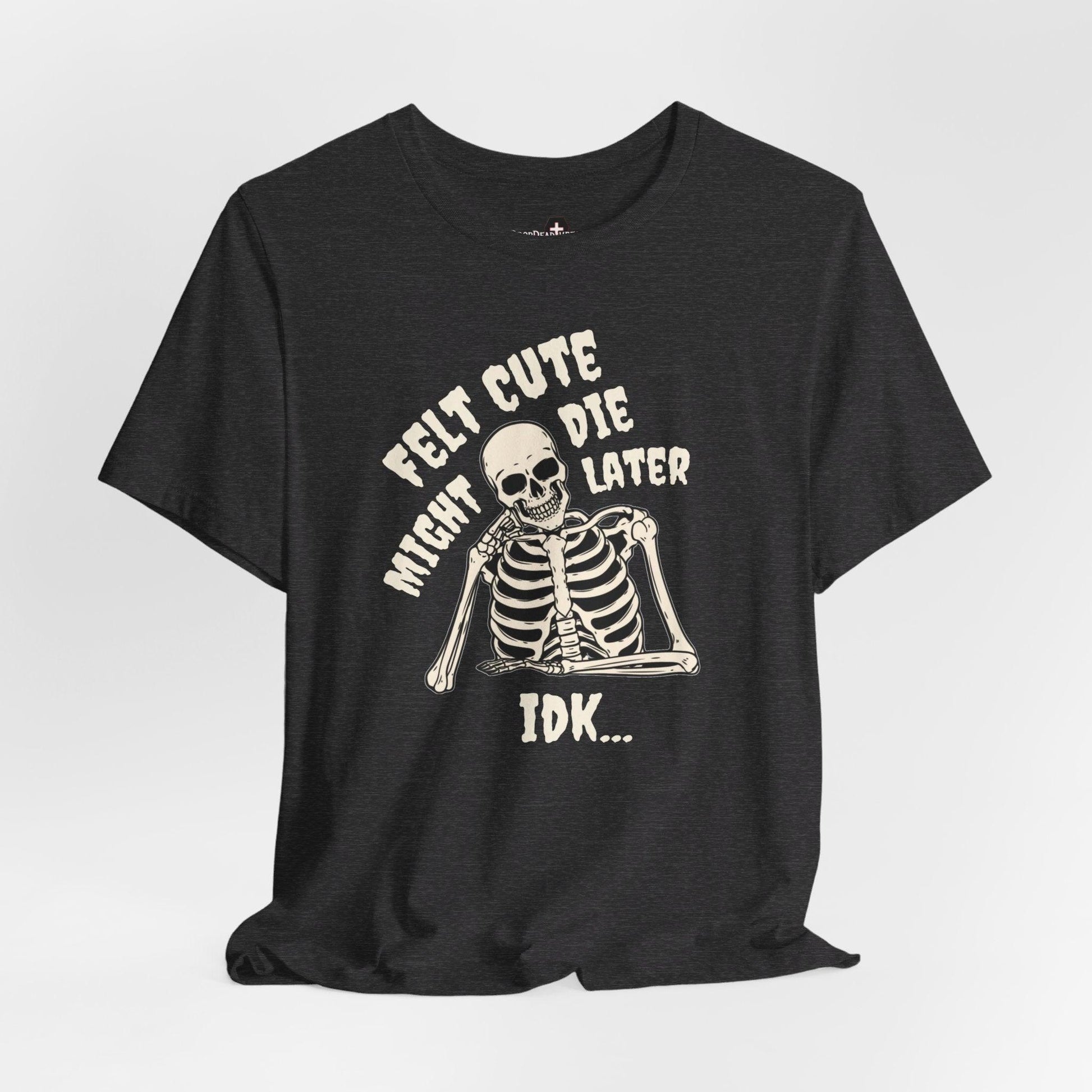 Felt Cute - Tee - death, embalmer, funeral director, goth, mortician, mortuary science, skeleton, skull T-Shirt