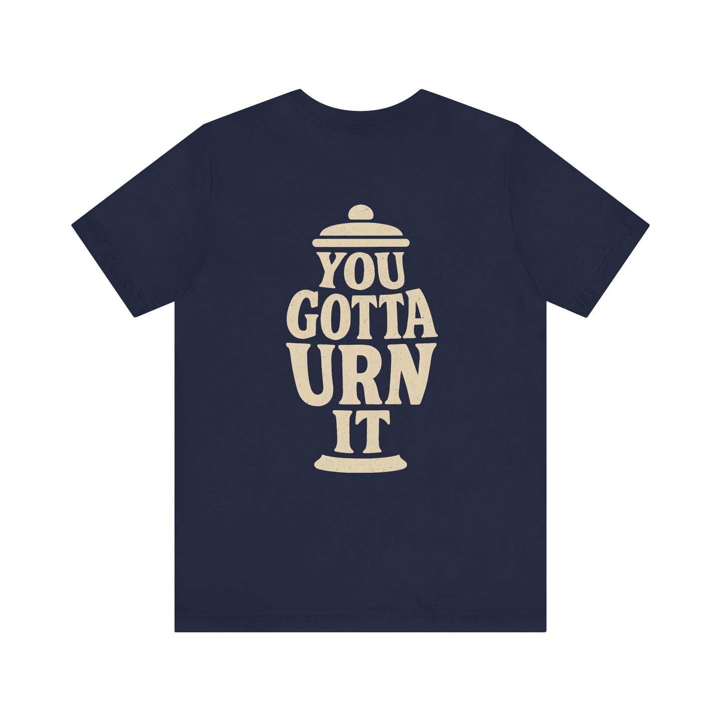You Gotta Urn It - Tee