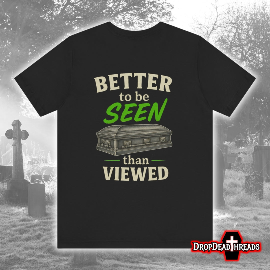 Better to be SEEN than Viewed - Tee