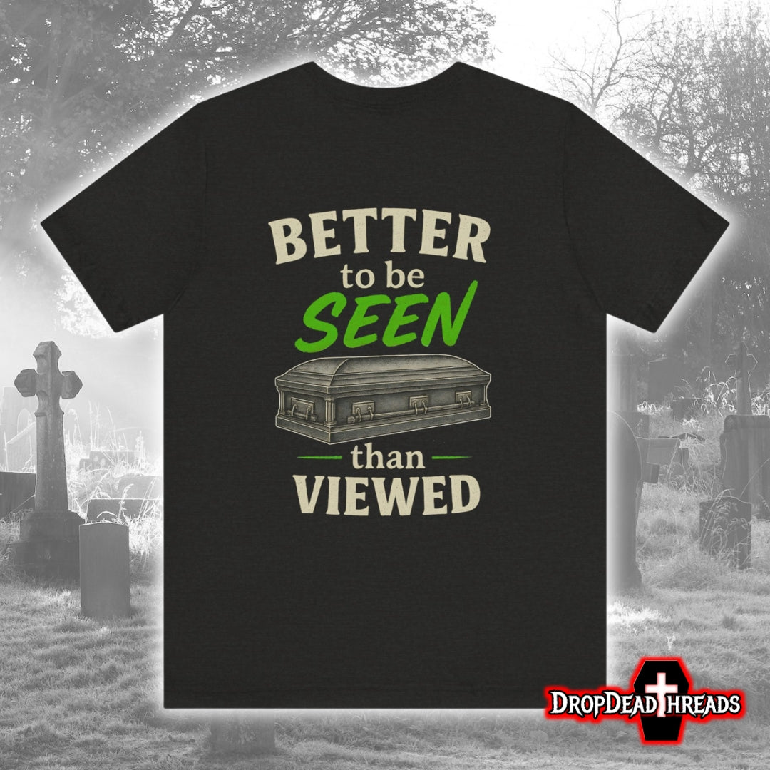 Better to be SEEN than Viewed - Tee