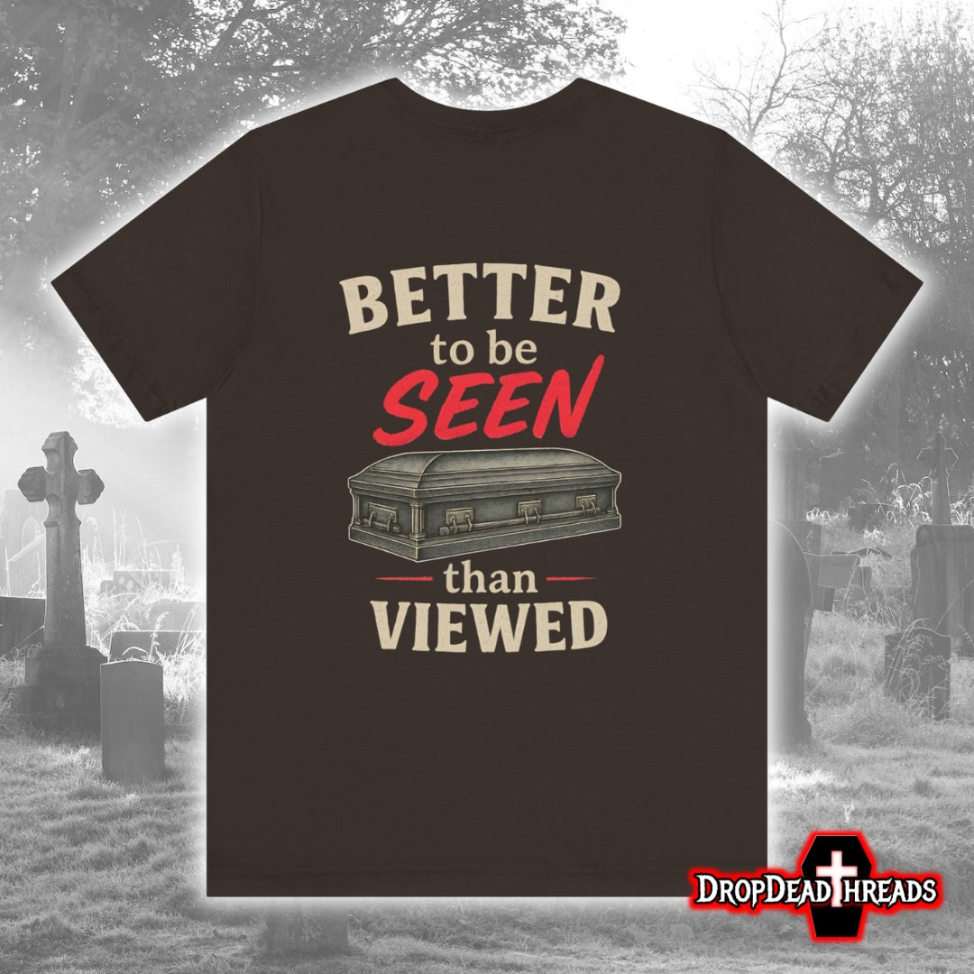 Better to be SEEN than Viewed - Tee