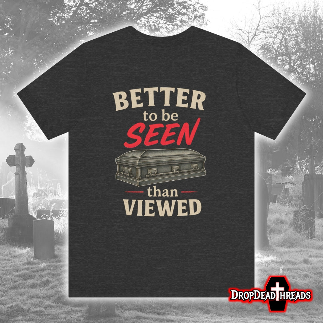 Better to be SEEN than Viewed - Tee