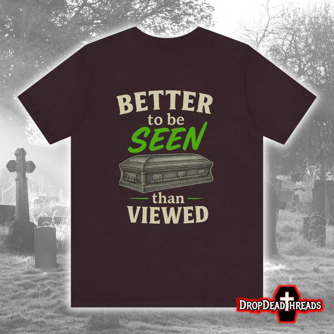 Better to be SEEN than Viewed - Tee
