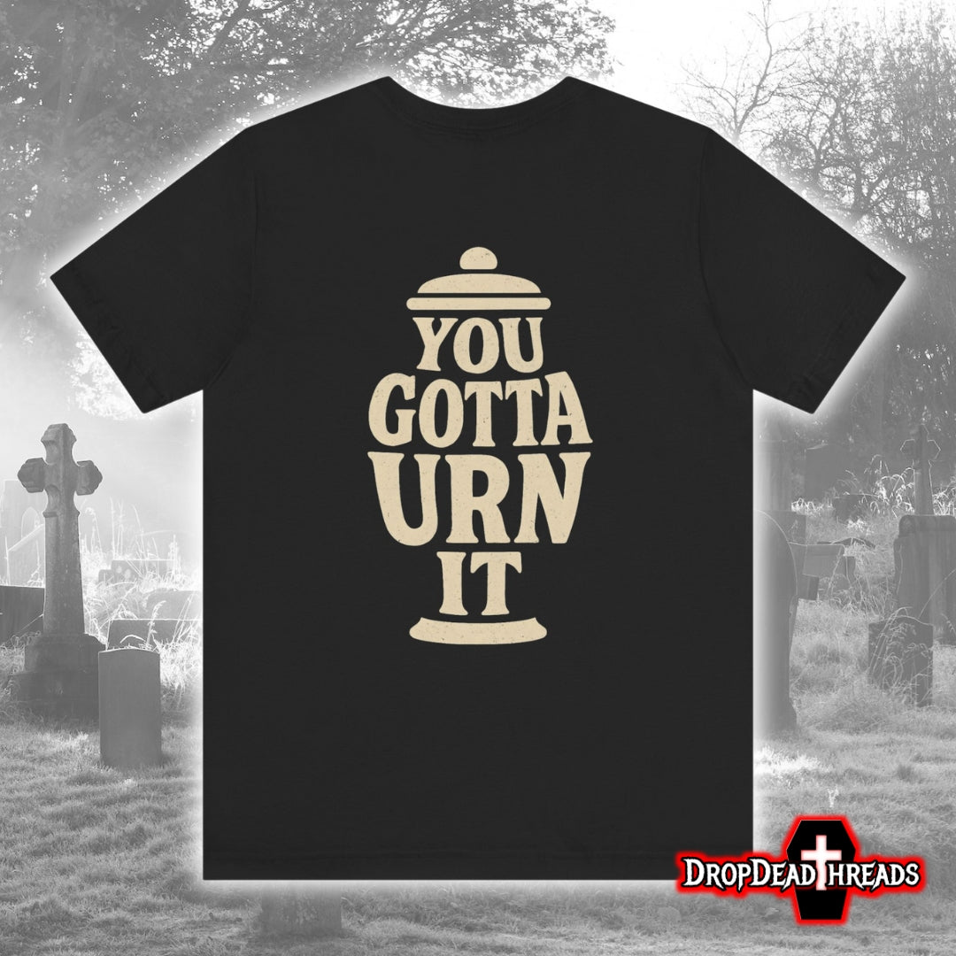 You Gotta Urn It - Tee