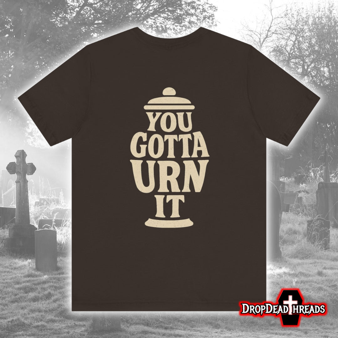 You Gotta Urn It - Tee
