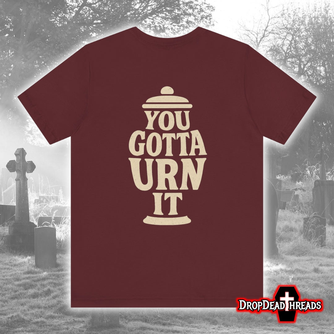 You Gotta Urn It - Tee