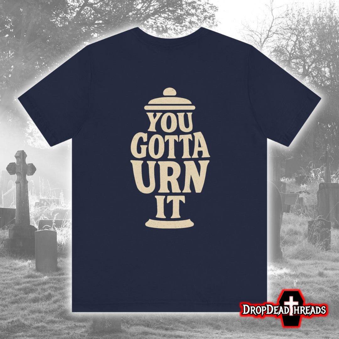 You Gotta Urn It - Tee