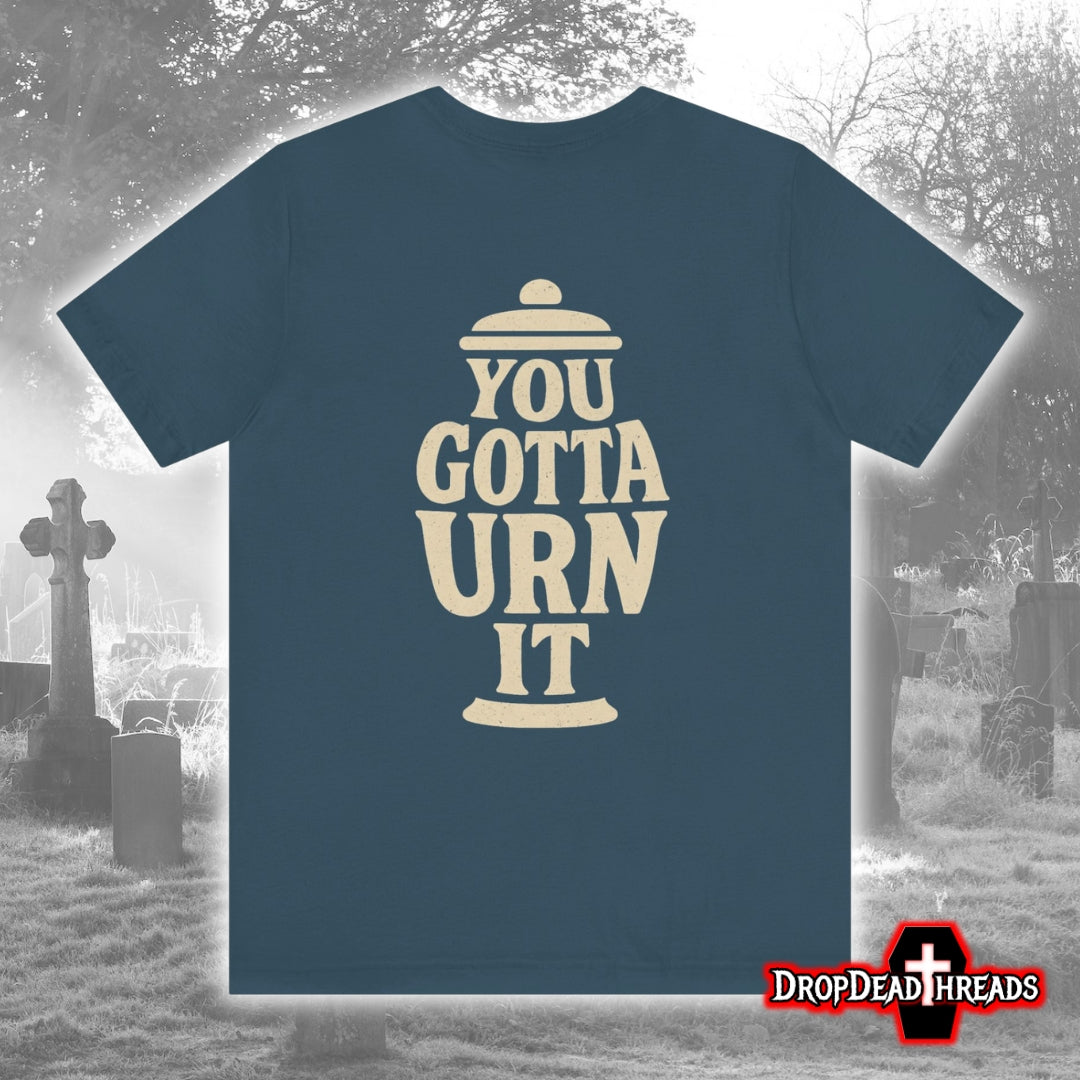 You Gotta Urn It - Tee