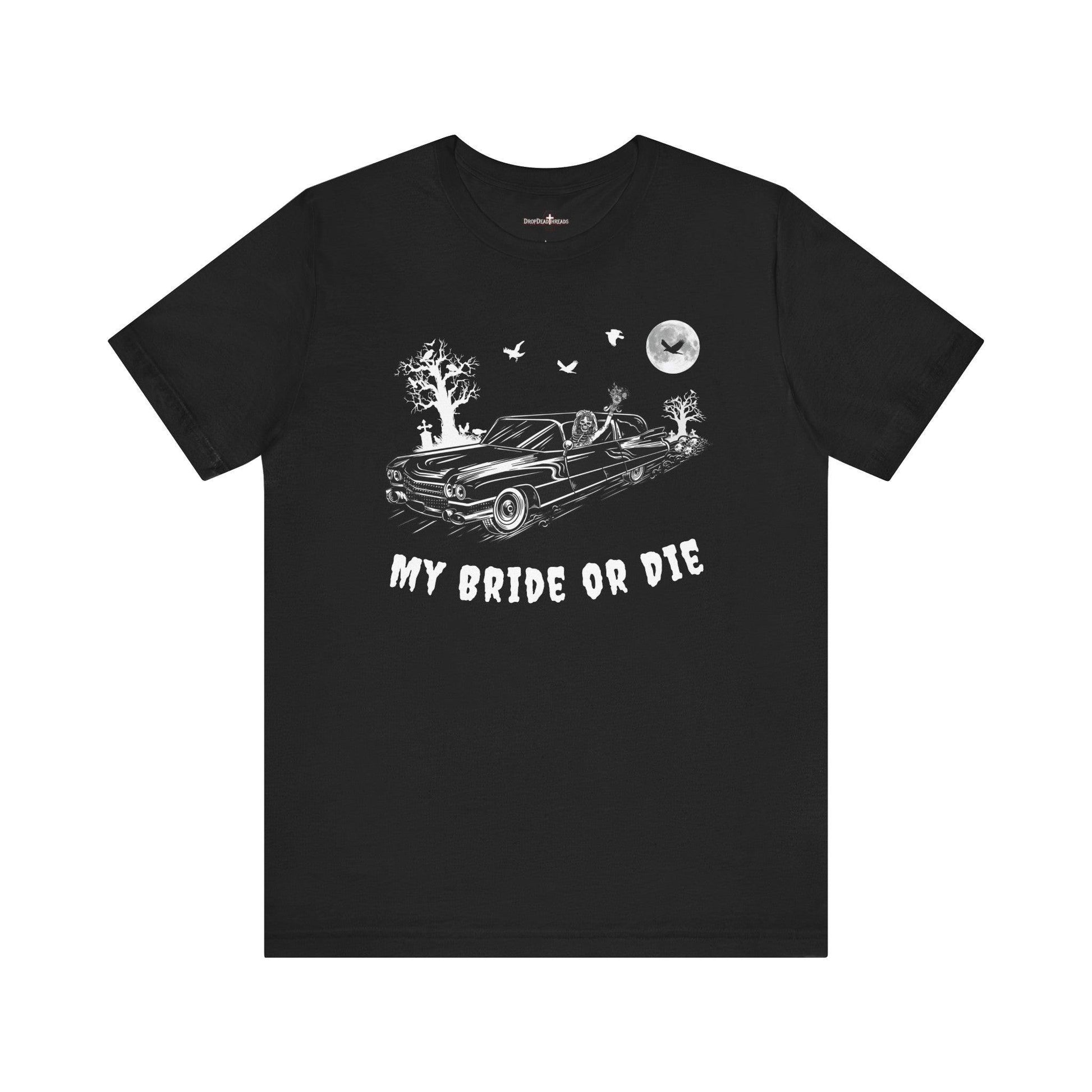 My Bride or Die - Tee - cemetery, embalmer, funeral director, goth, hearse, miller meteor, mortician, ravens, skeleton, skulls T-Shirt